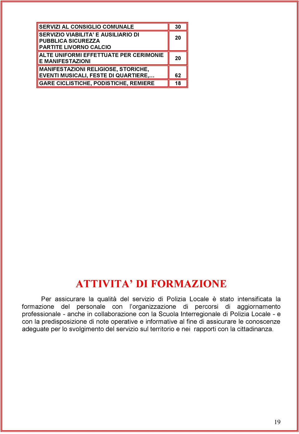 Locale è stato intensificata la formazione del personale con l organizzazione di percorsi di aggiornamento professionale - anche in collaborazione con la Scuola Interregionale di Polizia