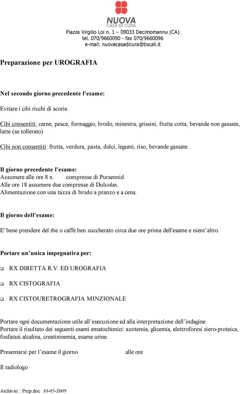 gassate. Il giorno precedente l'esame: Assumere alle ore 8 n. compresse di Pursennid. Alle ore 18 assumere due compresse di Dulcolax. Alimentazione con una tazza di brodo a pranzo e a cena.