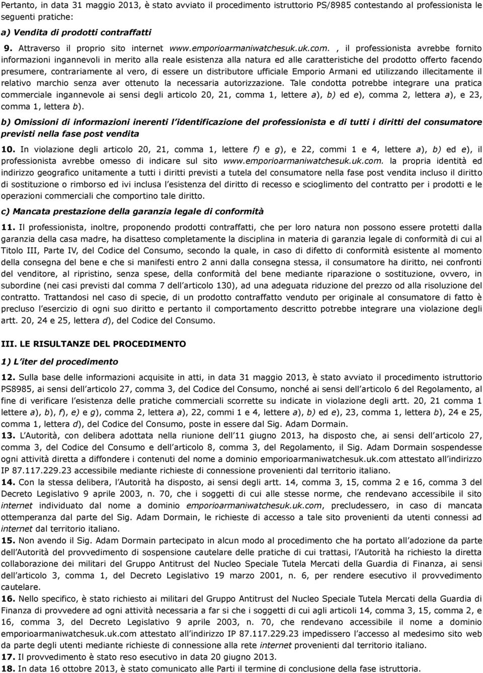 , il professionista avrebbe fornito informazioni ingannevoli in merito alla reale esistenza alla natura ed alle caratteristiche del prodotto offerto facendo presumere, contrariamente al vero, di