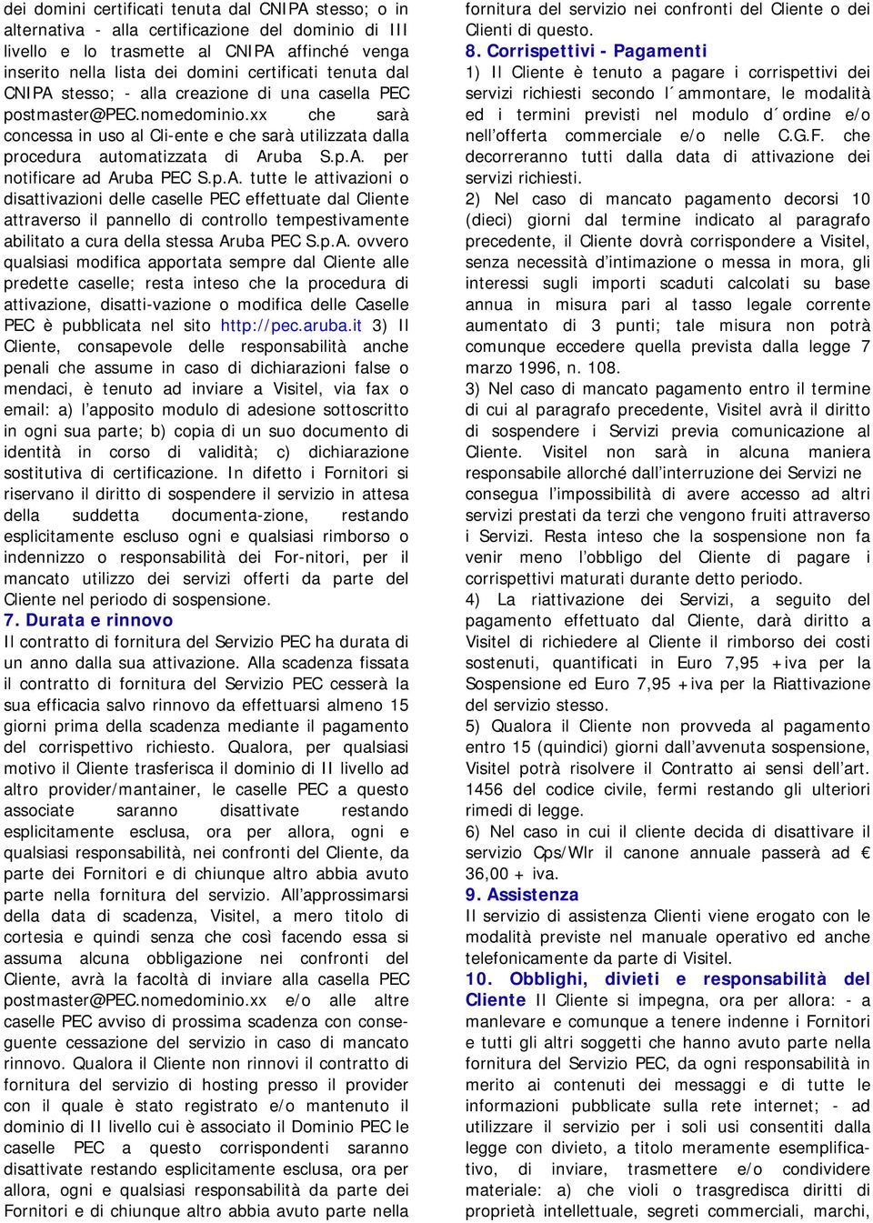 p.A. tutte le attivazioni o disattivazioni delle caselle PEC effettuate dal Cliente attraverso il pannello di controllo tempestivamente abilitato a cura della stessa Aruba PEC S.p.A. ovvero qualsiasi