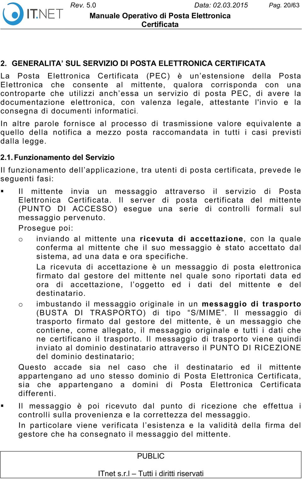 utilizzi anch essa un servizio di posta PEC, di avere la documentazione elettronica, con valenza legale, attestante l'invio e la consegna di documenti informatici.