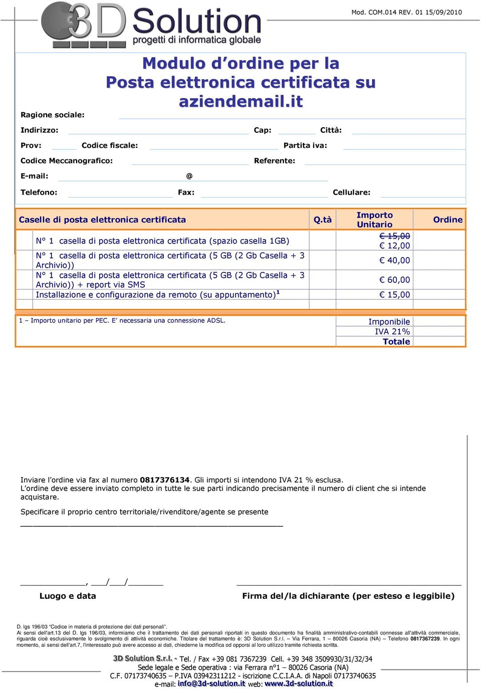 tà Importo Unitario N 1 casella di posta elettronica certificata (spazio casella 1GB) 15,00 12,00 N 1 casella di posta elettronica certificata (5 GB (2 Gb Casella + 3 Archivio)) 40,00 N 1 casella di