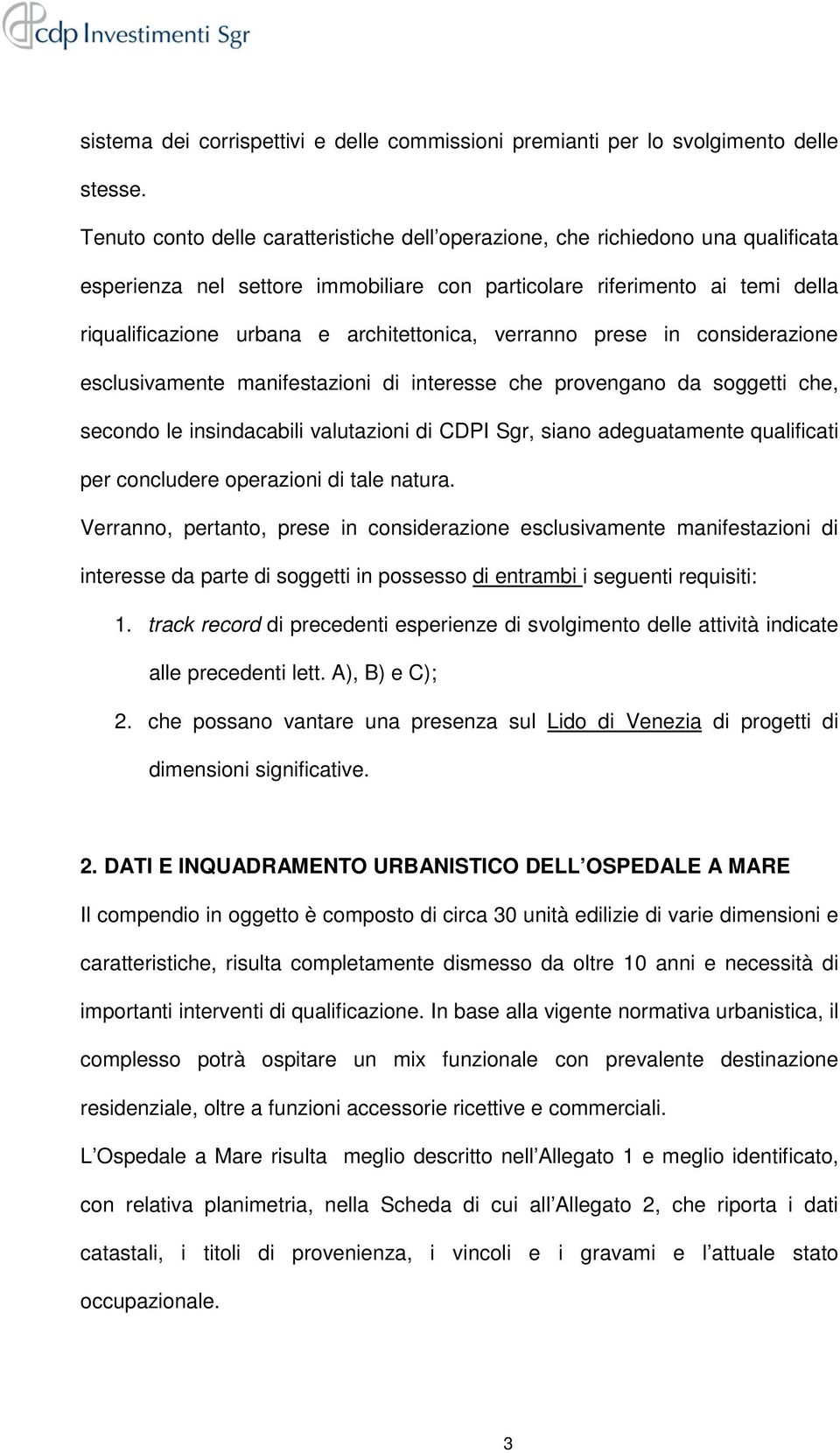 architettonica, verranno prese in considerazione esclusivamente manifestazioni di interesse che provengano da soggetti che, secondo le insindacabili valutazioni di CDPI Sgr, siano adeguatamente