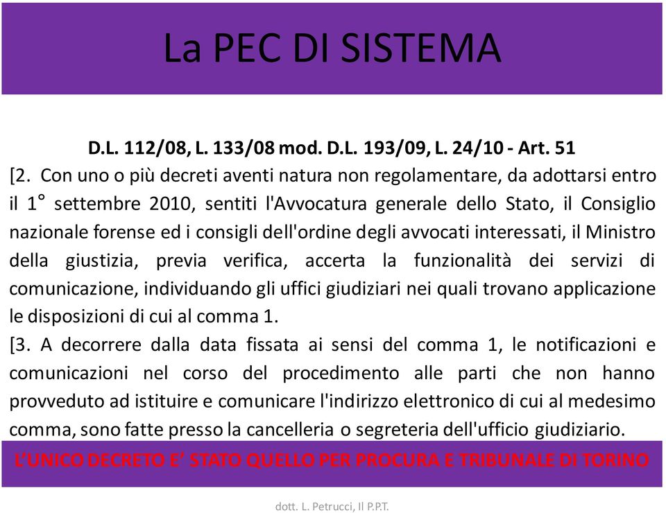 degli avvocati interessati, il Ministro della giustizia, previa verifica, accerta la funzionalità dei servizi di comunicazione, individuando gli uffici giudiziari nei quali trovano applicazione le