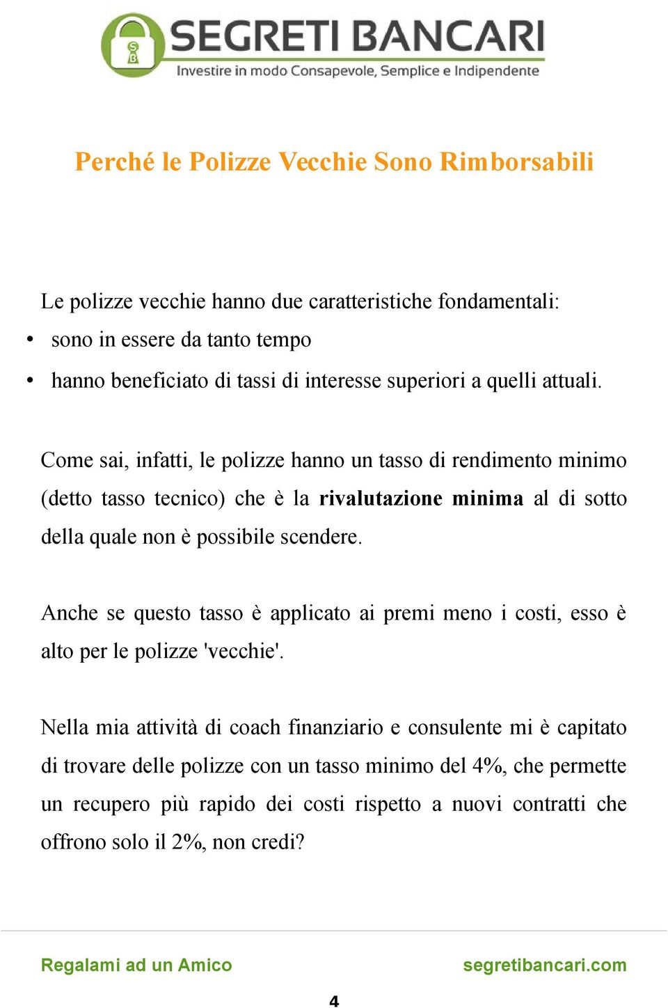 Come sai, infatti, le polizze hanno un tasso di rendimento minimo (detto tasso tecnico) che è la rivalutazione minima al di sotto della quale non è possibile scendere.