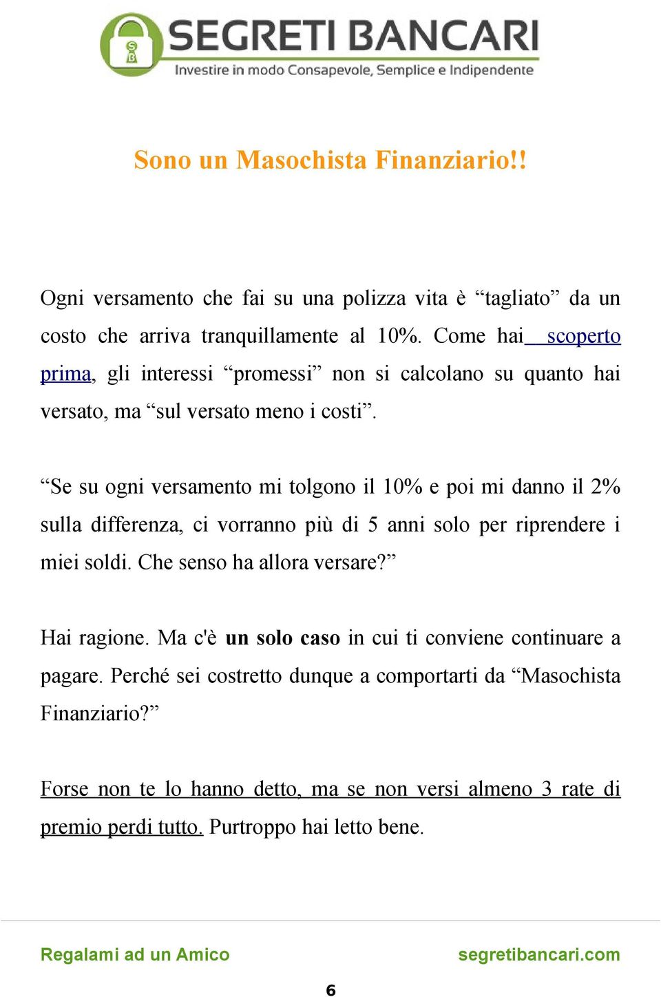 Se su ogni versamento mi tolgono il 10% e poi mi danno il 2% sulla differenza, ci vorranno più di 5 anni solo per riprendere i miei soldi. Che senso ha allora versare?