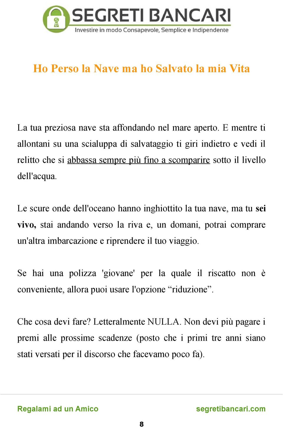 Le scure onde dell'oceano hanno inghiottito la tua nave, ma tu sei vivo, stai andando verso la riva e, un domani, potrai comprare un'altra imbarcazione e riprendere il tuo viaggio.