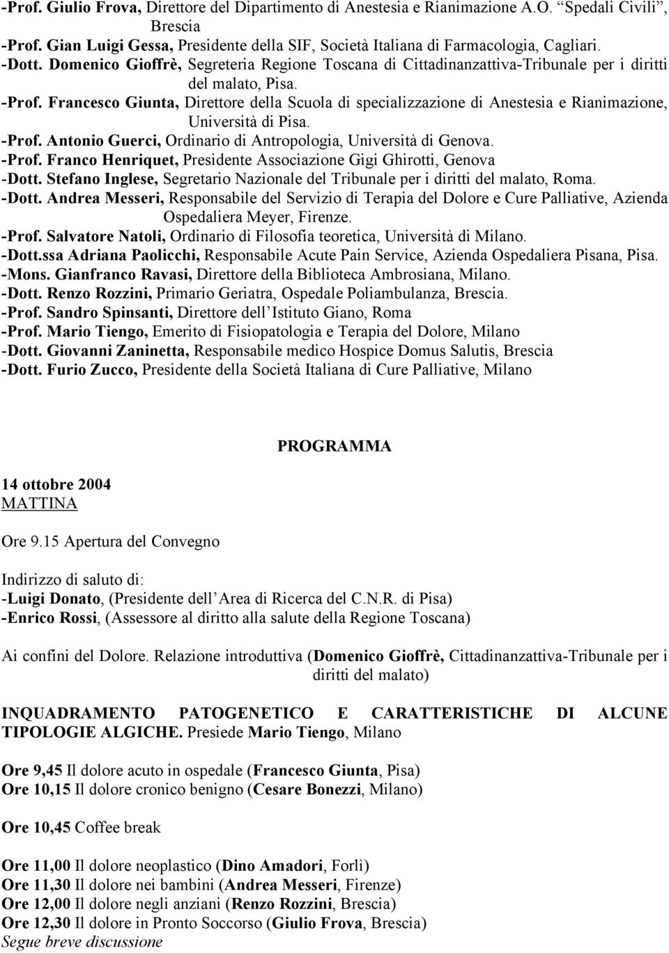 Francesco Giunta, Direttore della Scuola di specializzazione di Anestesia e Rianimazione, Università di Pisa. -Prof. Antonio Guerci, Ordinario di Antropologia, Università di Genova. -Prof. Franco Henriquet, Presidente Associazione Gigi Ghirotti, Genova -Dott.