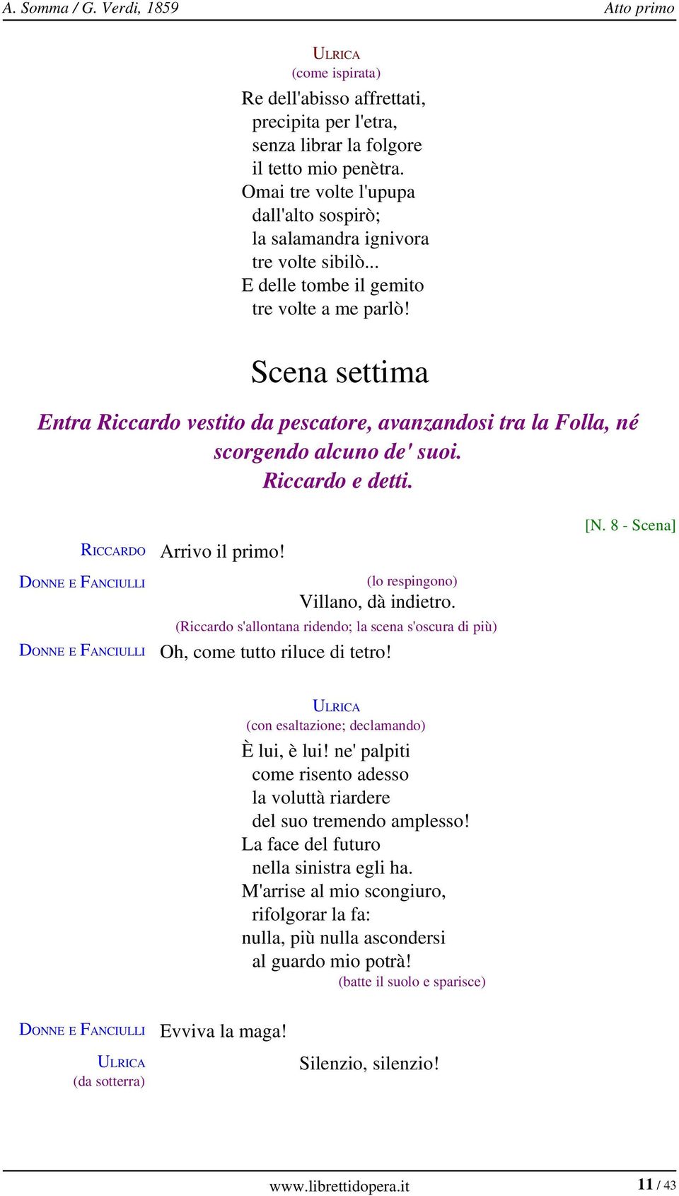 Scena settima Entra Riccardo vestito da pescatore, avanzandosi tra la Folla, né scorgendo alcuno de' suoi. Riccardo e detti. DONNE E FANCIULLI DONNE E FANCIULLI Arrivo il primo!