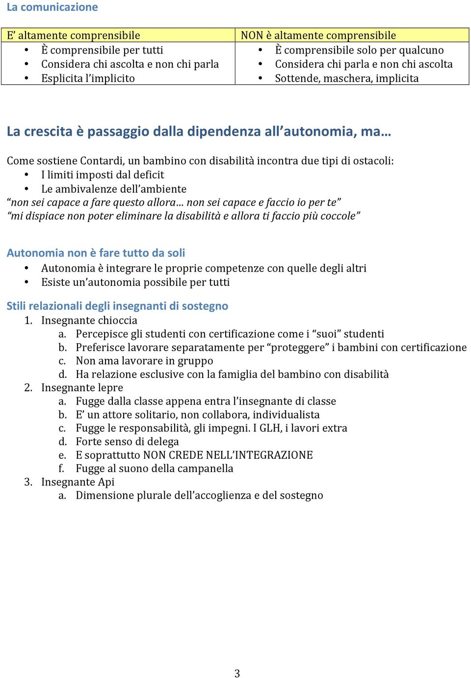 ostacoli: I limiti imposti dal deficit Le ambivalenze dell ambiente non sei capace a fare questo allora non sei capace e faccio io per te mi dispiace non poter eliminare la disabilità e allora ti