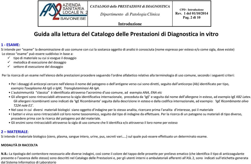 esecuzione del dosaggio Per la ricerca di un esame nell elenco delle prestazioni procedere seguendo l ordine alfabetico relativo alla terminologia di uso comune, secondo i seguenti criteri: Per i