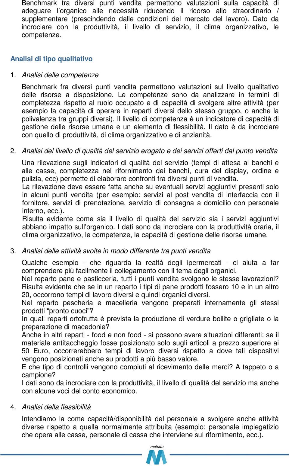 Analisi delle competenze Benchmark fra diversi punti vendita permettono valutazioni sul livello qualitativo delle risorse a disposizione.