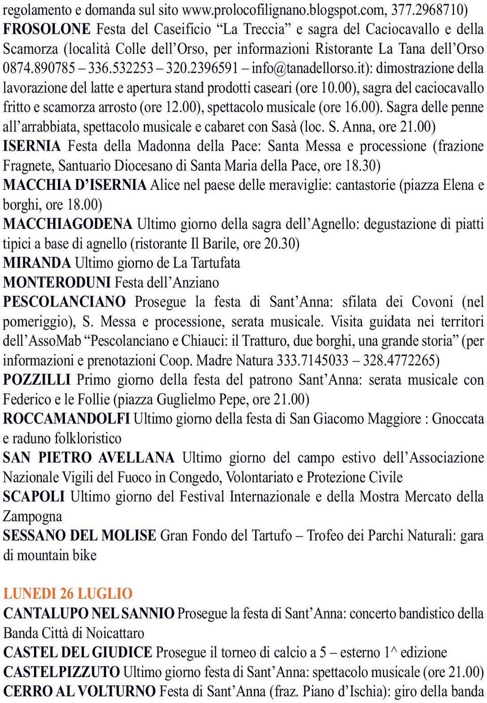 2396591 info@tanadellorso.it): dimostrazione della lavorazione del latte e apertura stand prodotti caseari (ore 10.00), sagra del caciocavallo fritto e scamorza arrosto (ore 12.