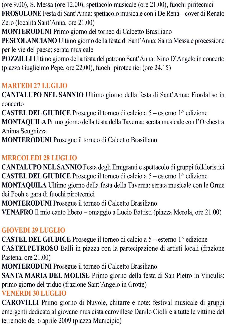 giorno della festa del patrono Sant Anna: Nino D Angelo in concerto (piazza Guglielmo Pepe, ore 22.00), fuochi pirotecnici (ore 24.
