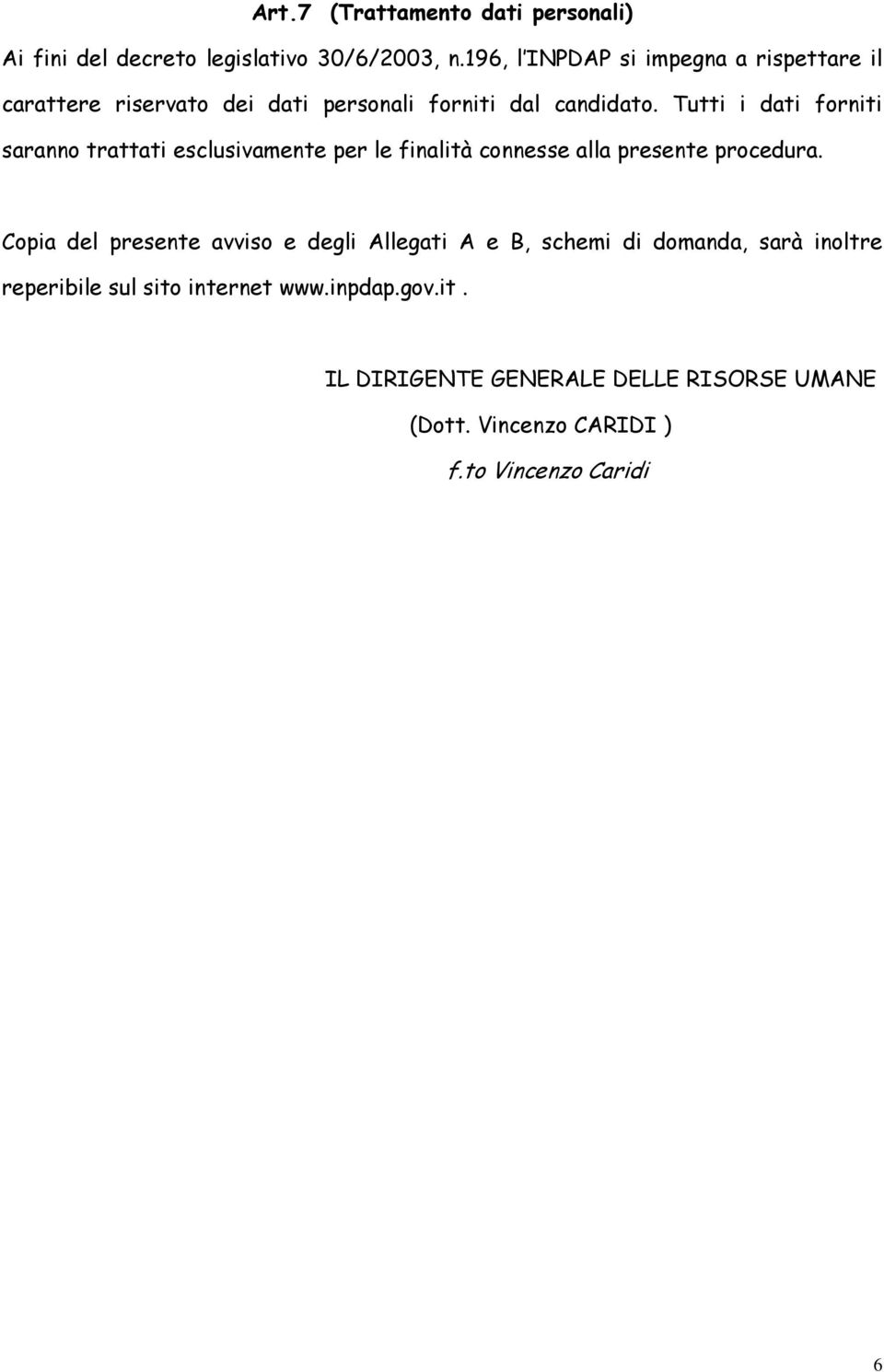 Tutti i dati forniti saranno trattati esclusivamente per le finalità connesse alla presente procedura.