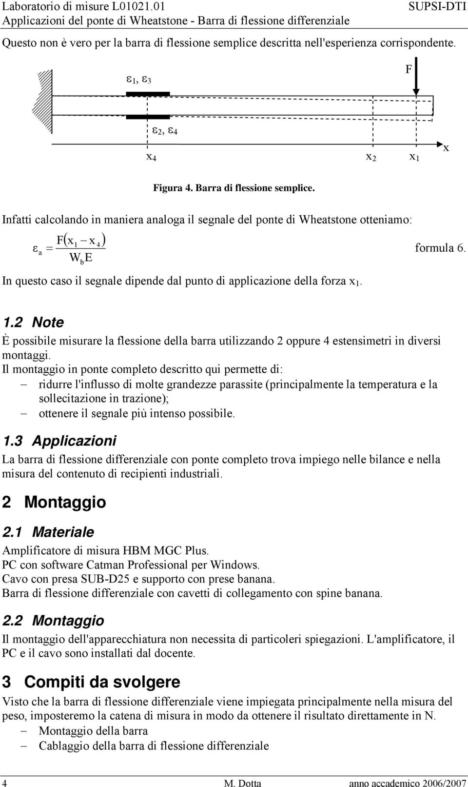 4 = formula 6. In questo caso il segnale dipende dal punto di applicazione della forza x 1. 1.2 Note È possiile misurare la flessione della arra utilizzando 2 oppure 4 estensimetri in diversi montaggi.