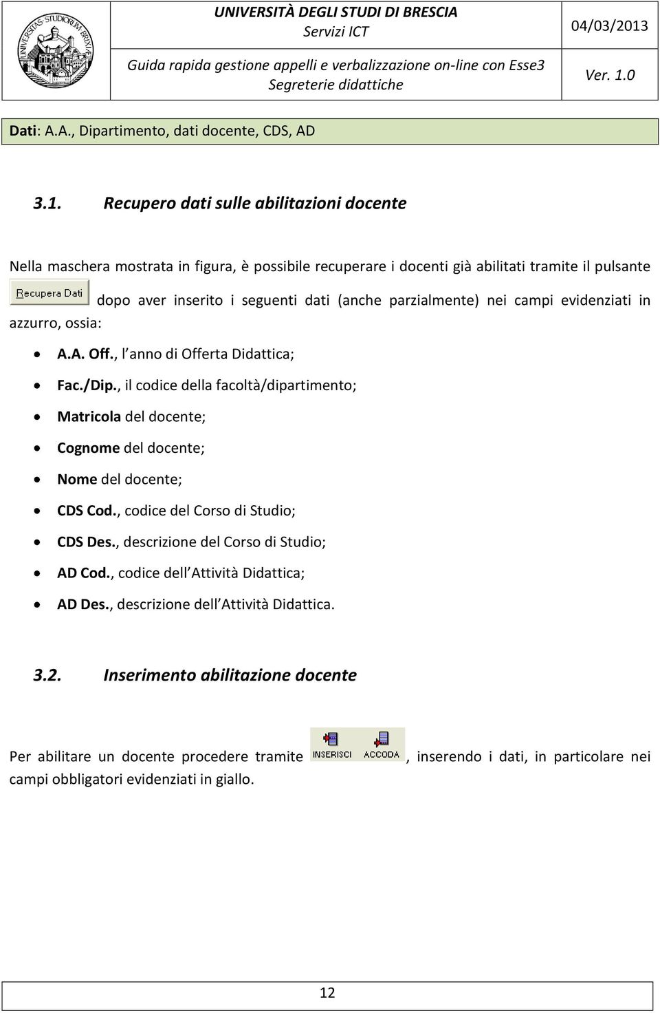 parzialmente) nei campi evidenziati in azzurro, ossia: A.A. Off., l anno di Offerta Didattica; Fac./Dip.