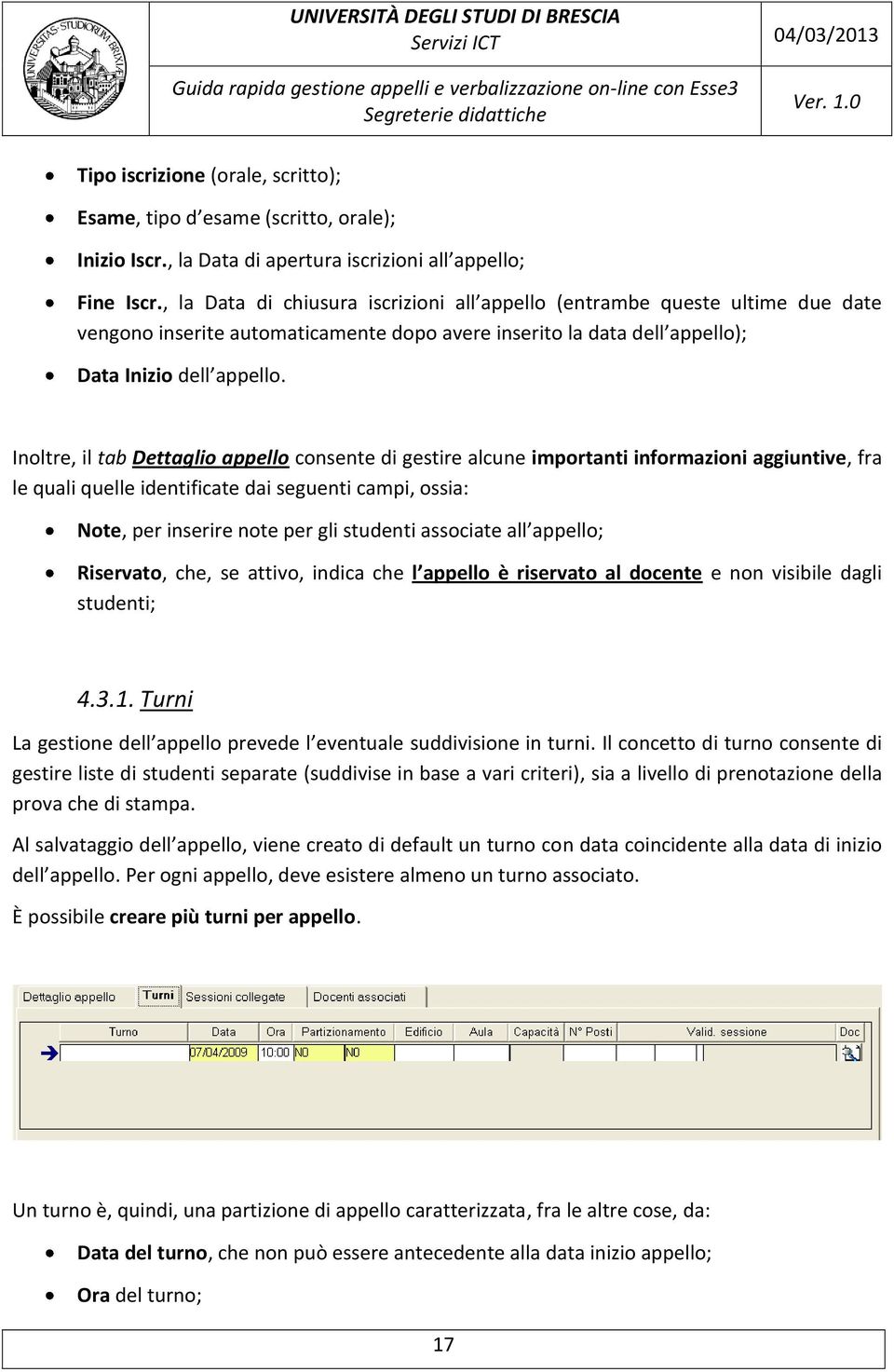 Inoltre, il tab Dettaglio appello consente di gestire alcune importanti informazioni aggiuntive, fra le quali quelle identificate dai seguenti campi, ossia: Note, per inserire note per gli studenti