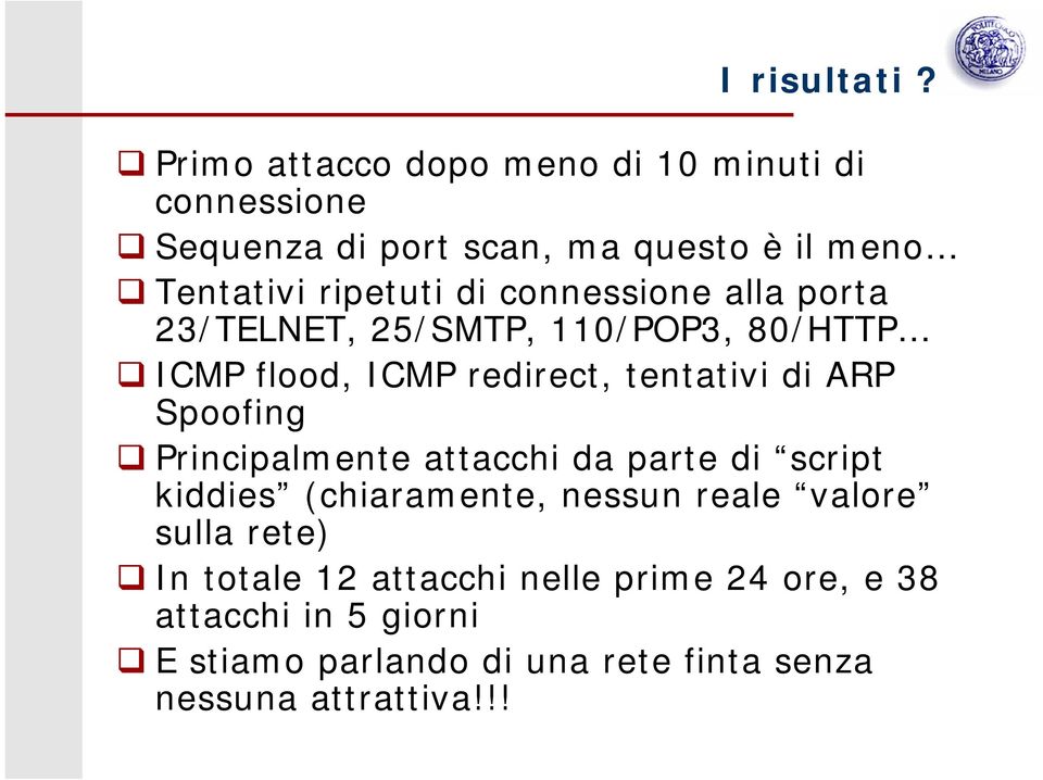 connessione alla porta 23/TELNET, 25/SMTP, 110/POP3, 80/HTTP ICMP flood, ICMP redirect, tentativi di ARP Spoofing