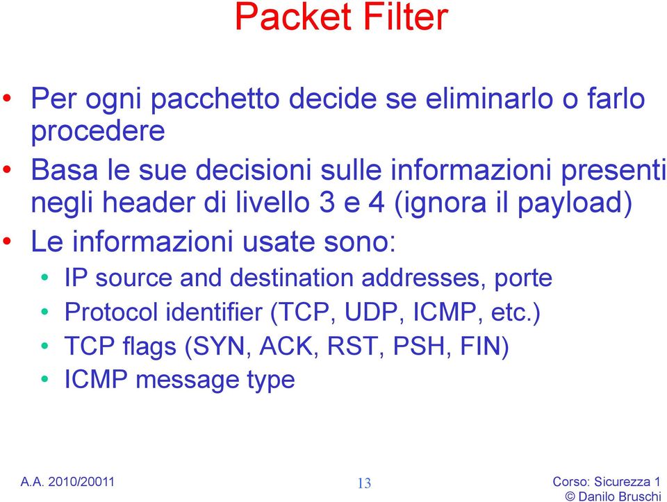 Le informazioni usate sono: IP source and destination addresses, porte Protocol