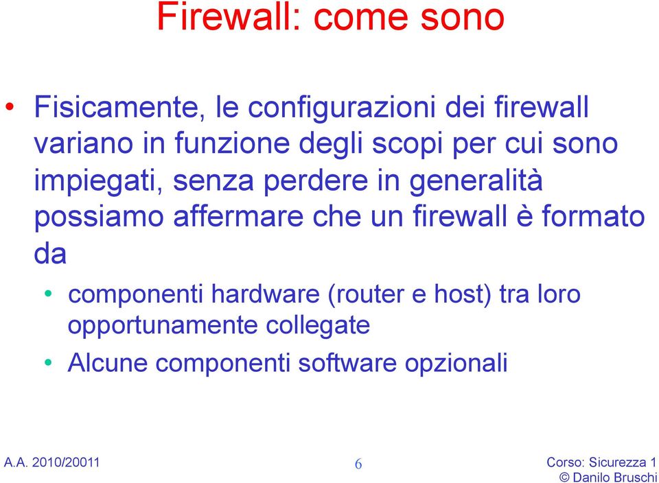 possiamo affermare che un firewall è formato da componenti hardware (router e