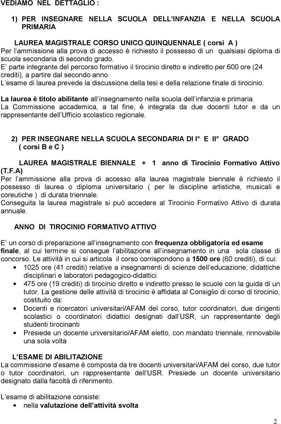 E parte integrante del percorso formativo il tirocinio diretto e indiretto per 600 ore (24 crediti), a partire dal secondo anno.