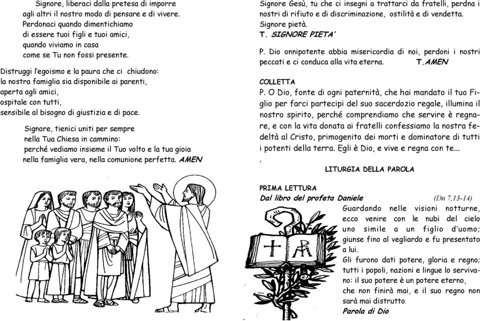 Distruggi l egoismo e la paura che ci chiudono: la nostra famiglia sia disponibile ai parenti, aperta agli amici, ospitale con tutti, sensibile al bisogno di giustizia e di pace.