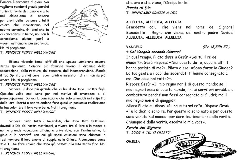 Sempre più famiglie vivono il dramma della separazione, della rottura, del rancore, dell'incomprensione. Manda il tuo Spirito a vivificare i cuori aridi e insensibili di chi non sa più amare.