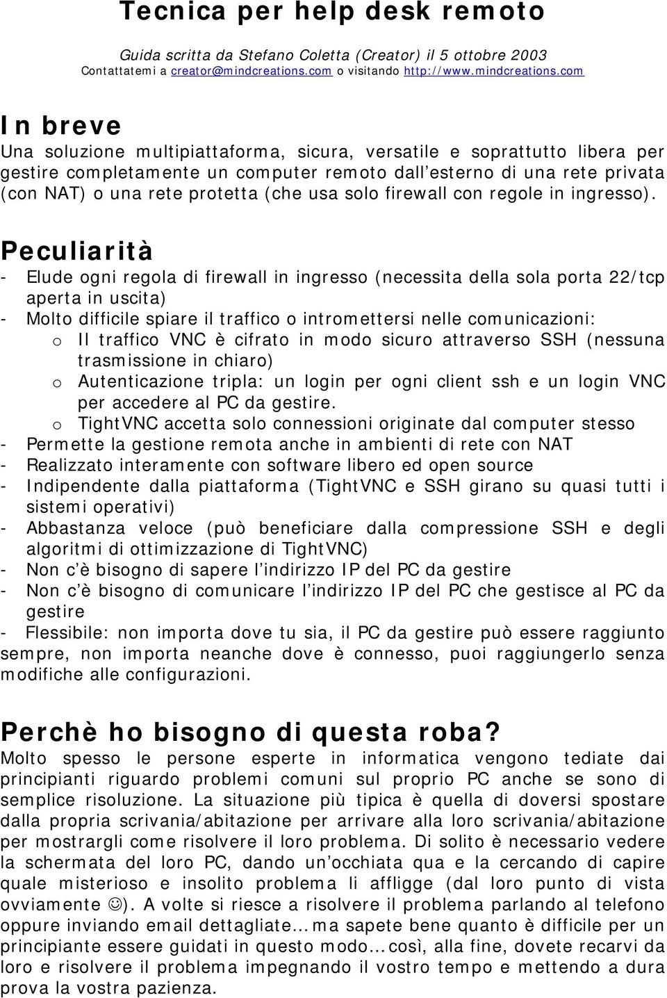 com In breve Una soluzione multipiattaforma, sicura, versatile e soprattutto libera per gestire completamente un computer remoto dall esterno di una rete privata (con NAT) o una rete protetta (che