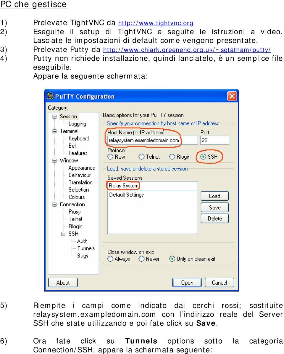 uk/~sgtatham/putty/ 4) Putty non richiede installazione, quindi lanciatelo, è un semplice file eseguibile.