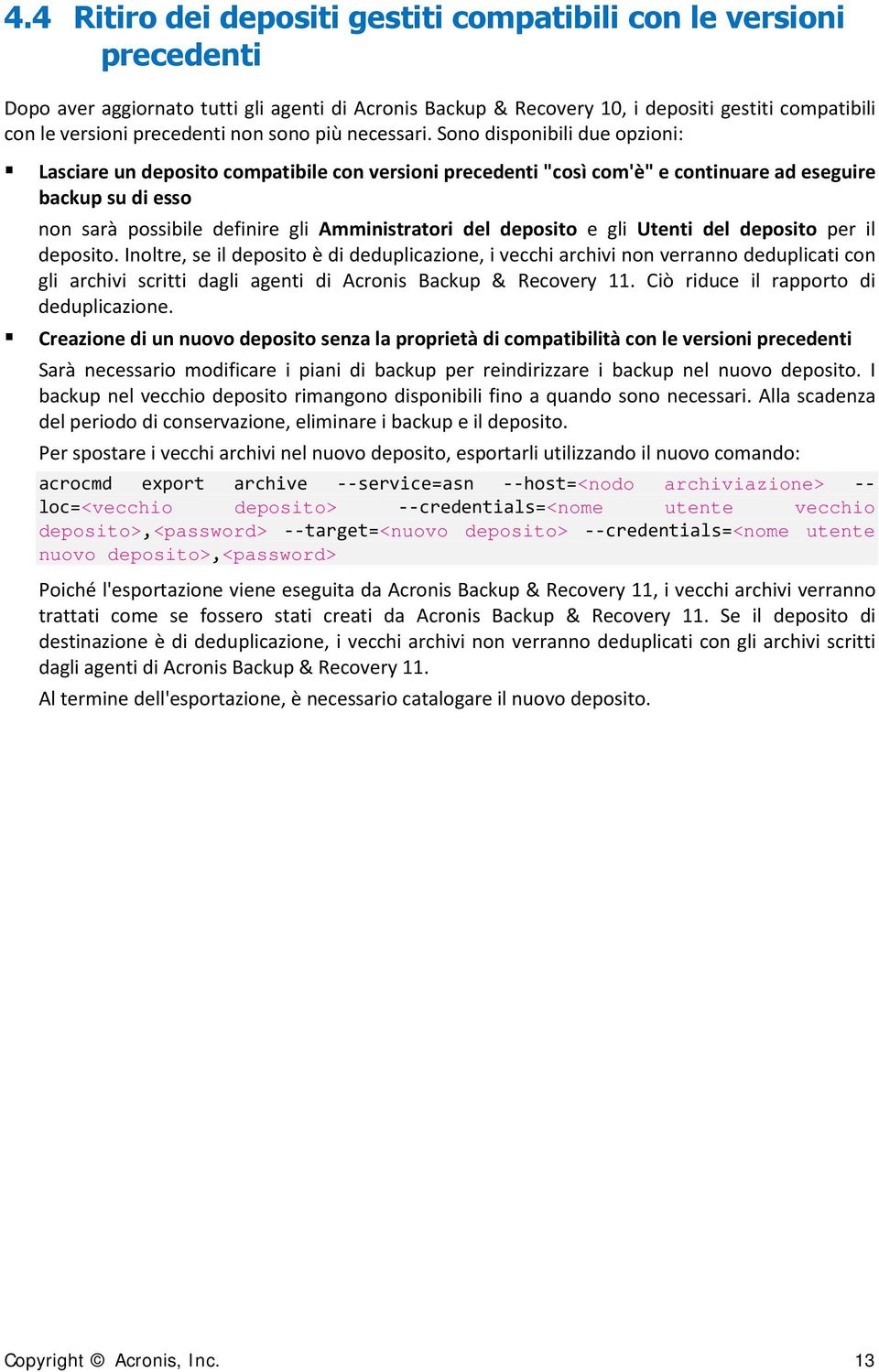 Sono disponibili due opzioni: Lasciare un deposito compatibile con versioni precedenti "così com'è" e continuare ad eseguire backup su di esso non sarà possibile definire gli Amministratori del