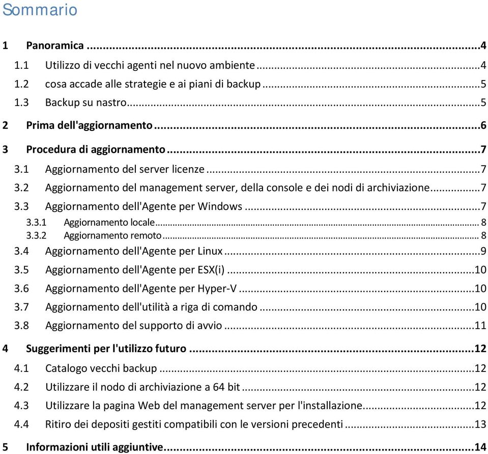 .. 7 3.3.1 Aggiornamento locale... 8 3.3.2 Aggiornamento remoto... 8 3.4 Aggiornamento dell'agente per Linux... 9 3.5 Aggiornamento dell'agente per ESX(i)...10 3.