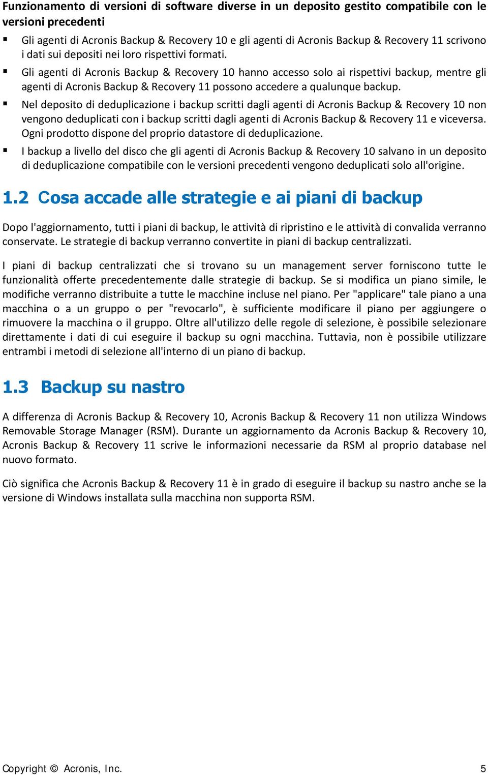 Gli agenti di Acronis Backup & Recovery 10 hanno accesso solo ai rispettivi backup, mentre gli agenti di Acronis Backup & Recovery 11 possono accedere a qualunque backup.