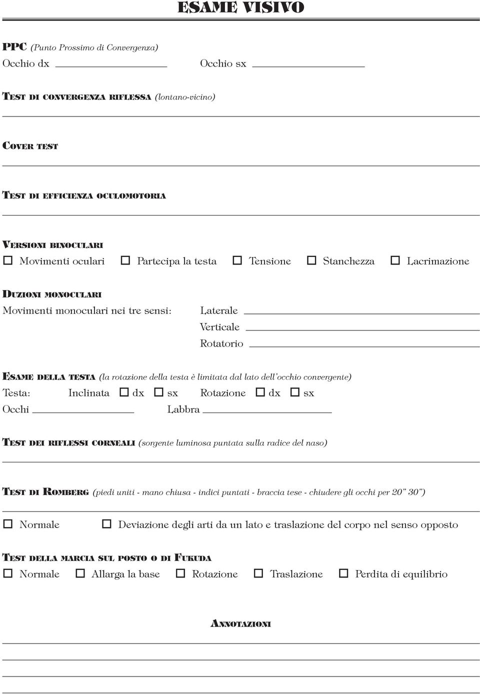 dell occhio convergente) Testa: Inclinata dx sx Rotazione dx sx Occhi Labbra Test dei riflessi corneali (sorgente luminosa puntata sulla radice del naso) Test di Romberg (piedi uniti - mano chiusa -