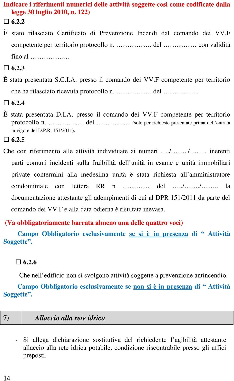 . del. 6.2.4 È stata presentata D.I.A. presso il comando dei VV.F competente per territorio protocollo n.. del (solo per richieste presentate prima dell entrata in vigore del D.P.R. 151/2011). 6.2.5 Che con riferimento alle attività individuate ai numeri.