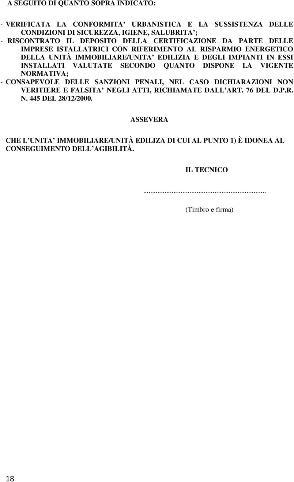 VALUTATE SECONDO QUANTO DISPONE LA VIGENTE NORMATIVA; - CONSAPEVOLE DELLE SANZIONI PENALI, NEL CASO DICHIARAZIONI NON VERITIERE E FALSITA NEGLI ATTI, RICHIAMATE DALL ART.