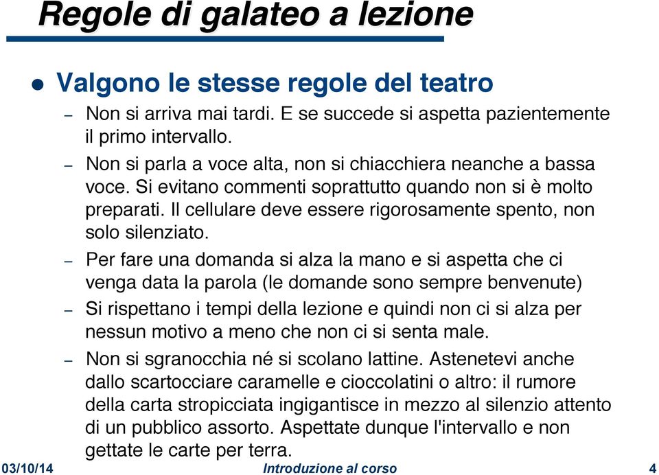 Il cellulare deve essere rigorosamente spento, non solo silenziato.! Per fare una domanda si alza la mano e si aspetta che ci venga data la parola (le domande sono sempre benvenute)!