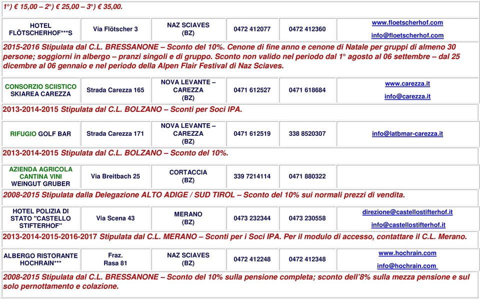 Sconto non valido nel periodo dal 1 agosto al 06 settembre dal 25 dicembre al 06 gennaio e nel periodo della Alpen Flair Festival di Naz Sciaves.