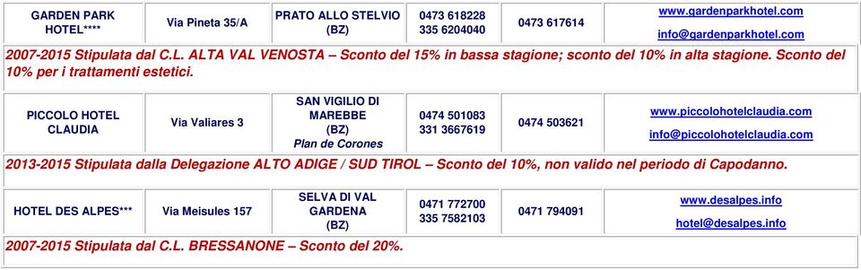 com info@piccolohotelclaudia.com 2013-2015 Stipulata dalla Delegazione ALTO ADIGE / SUD TIROL Sconto del 10%, non valido nel periodo di Capodanno.