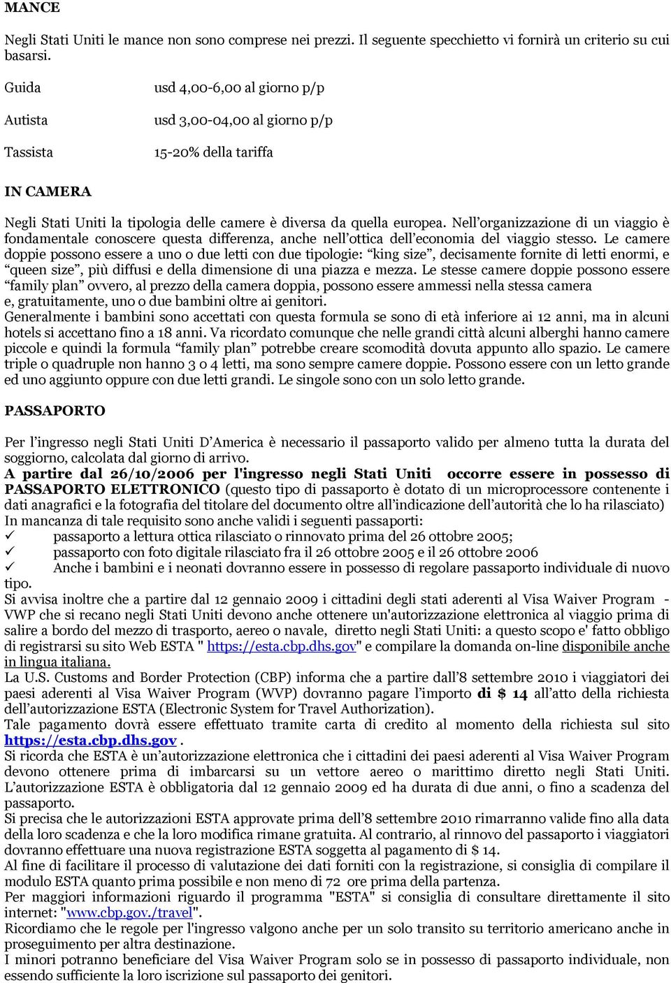 Nell organizzazione di un viaggio è fondamentale conoscere questa differenza, anche nell ottica dell economia del viaggio stesso.