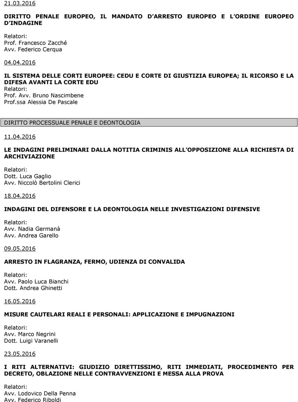 ssa Alessia De Pascale DIRITTO PROCESSUALE PENALE E DEONTOLOGIA 11.04.2016 LE INDAGINI PRELIMINARI DALLA NOTITIA CRIMINIS ALL OPPOSIZIONE ALLA RICHIESTA DI ARCHIVIAZIONE Dott. Luca Gaglio Avv.