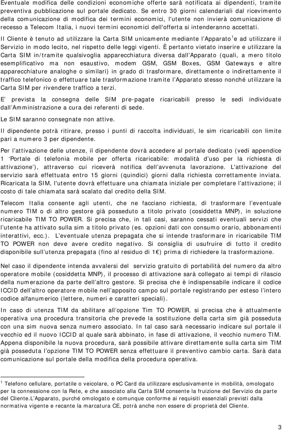 dell'offerta si intenderanno accettati. Il Cliente è tenuto ad utilizzare la Carta SIM unicamente mediante l Apparato 1 e ad utilizzare il Servizio in modo lecito, nel rispetto delle leggi vigenti.