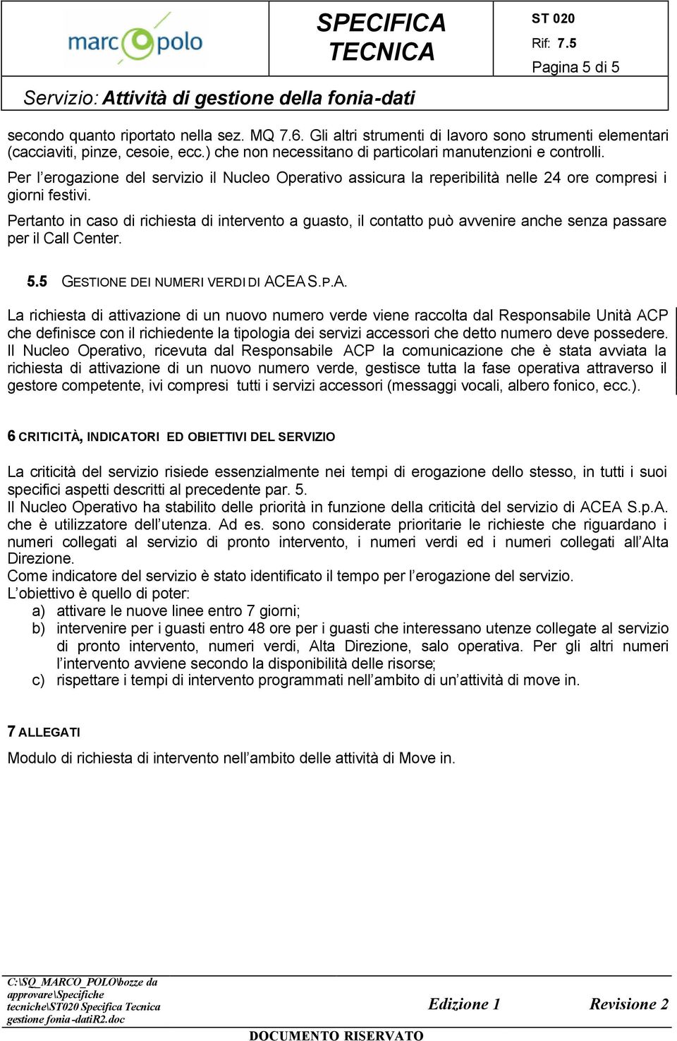 Pertanto in caso di richiesta di intervento a guasto, il contatto può avvenire anche senza passare per il Call Center. 5.5 GESTIONE DEI NUMERI VERDI DI AC