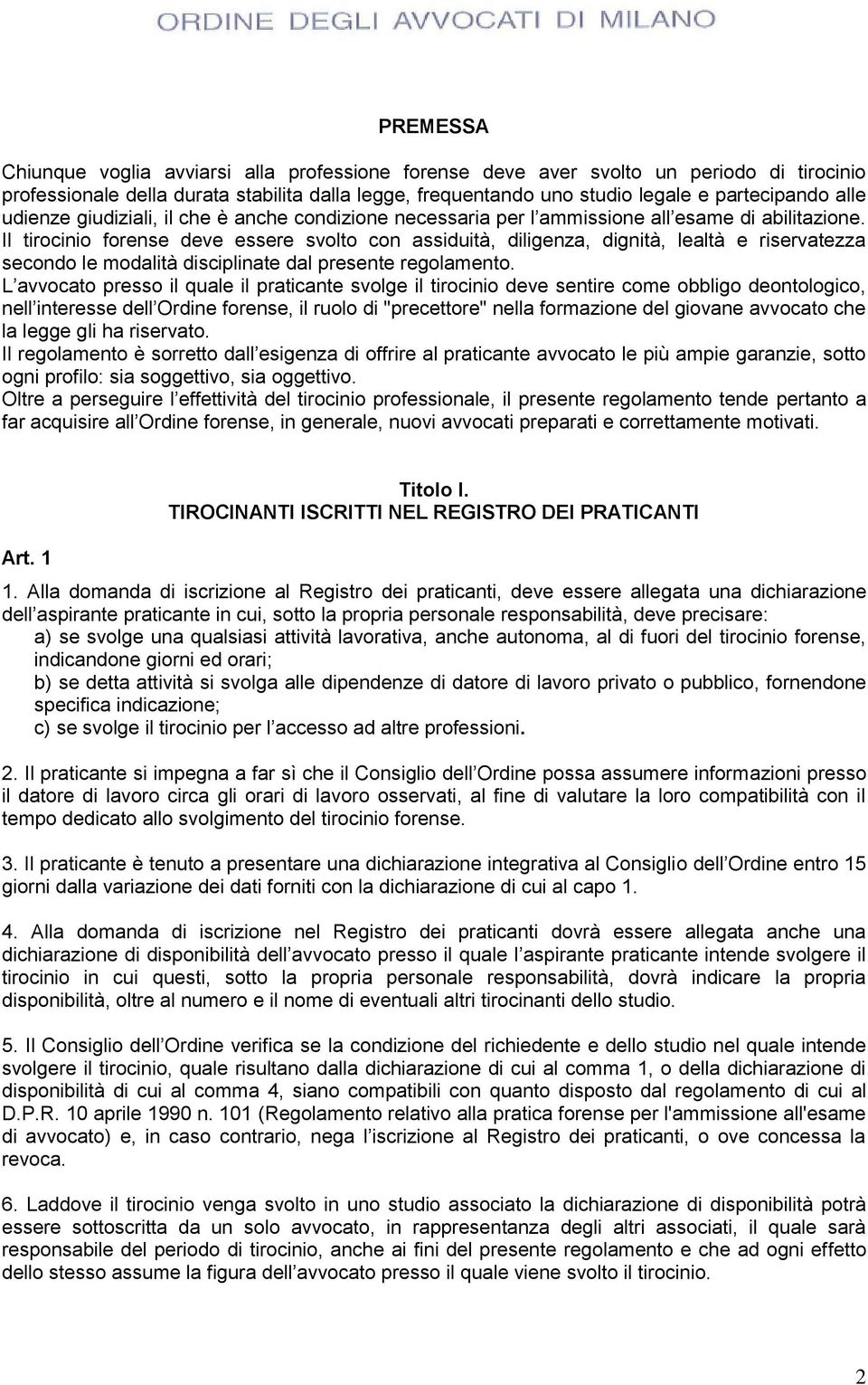 Il tirocinio forense deve essere svolto con assiduità, diligenza, dignità, lealtà e riservatezza secondo le modalità disciplinate dal presente regolamento.