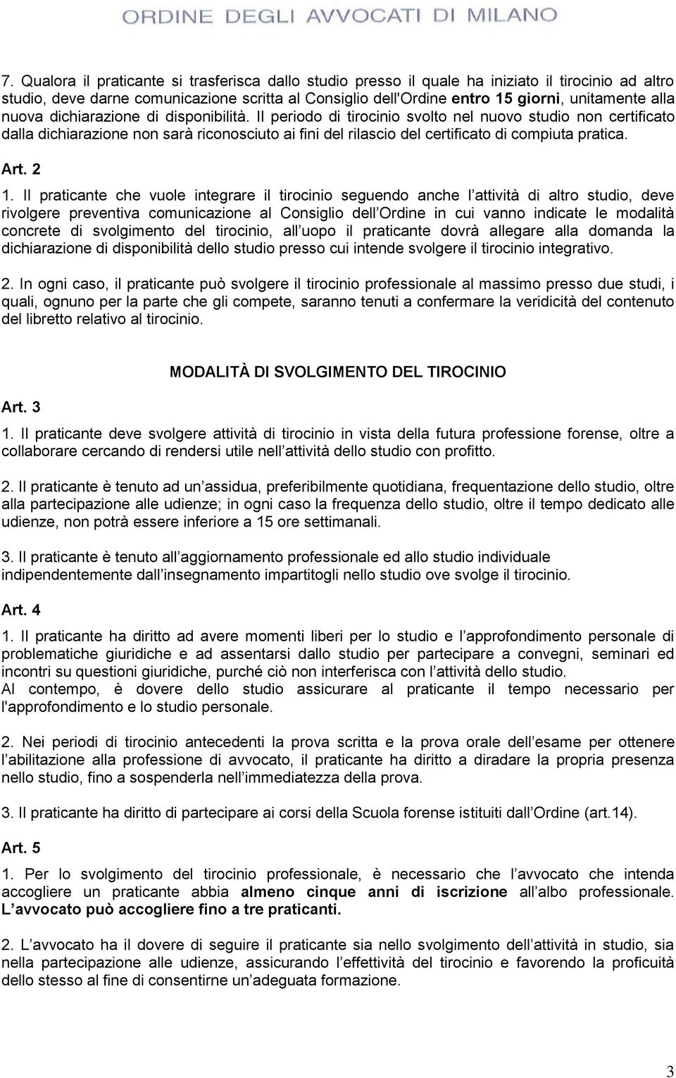 Il periodo di tirocinio svolto nel nuovo studio non certificato dalla dichiarazione non sarà riconosciuto ai fini del rilascio del certificato di compiuta pratica. Art. 2 1.