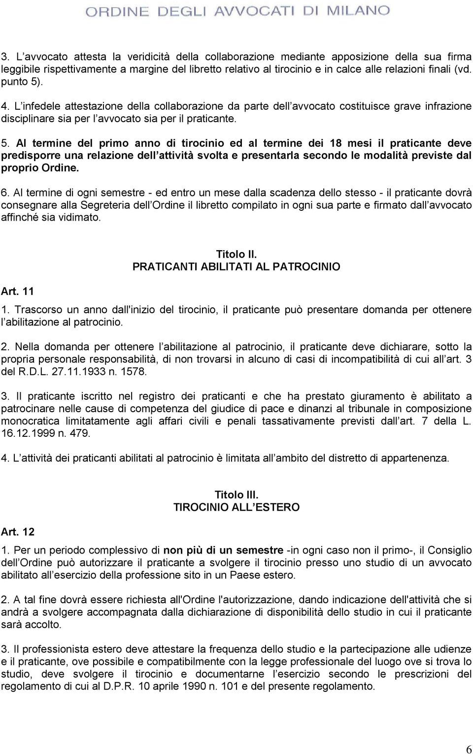 . 4. L infedele attestazione della collaborazione da parte dell avvocato costituisce grave infrazione disciplinare sia per l avvocato sia per il praticante. 5.