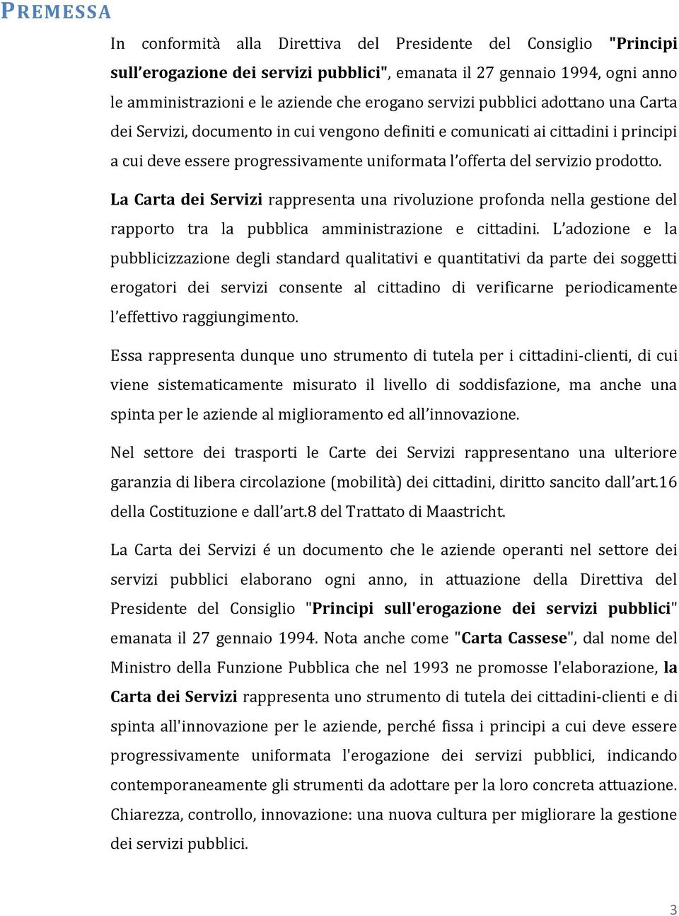 La Carta dei Servizi rappresenta una rivoluzione profonda nella gestione del rapporto tra la pubblica amministrazione e cittadini.