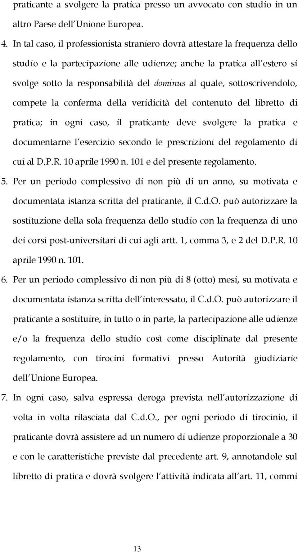 quale, sottoscrivendolo, compete la conferma della veridicità del contenuto del libretto di pratica; in ogni caso, il praticante deve svolgere la pratica e documentarne l esercizio secondo le