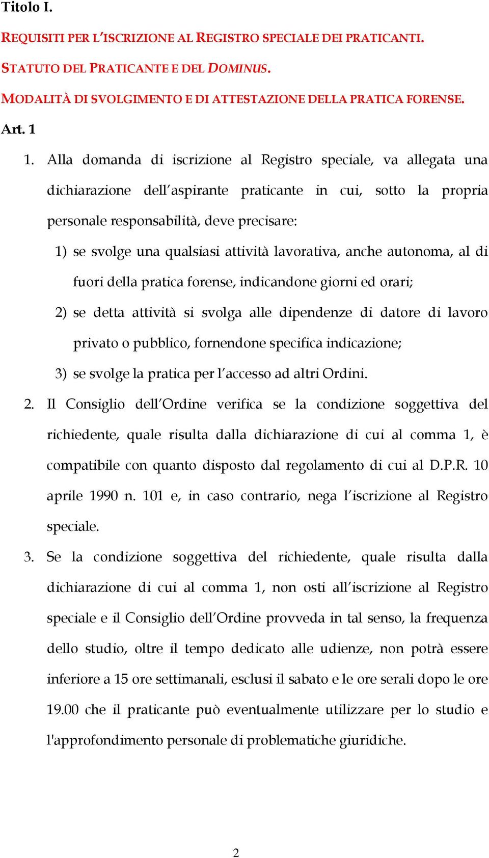 attività lavorativa, anche autonoma, al di fuori della pratica forense, indicandone giorni ed orari; 2) se detta attività si svolga alle dipendenze di datore di lavoro privato o pubblico, fornendone