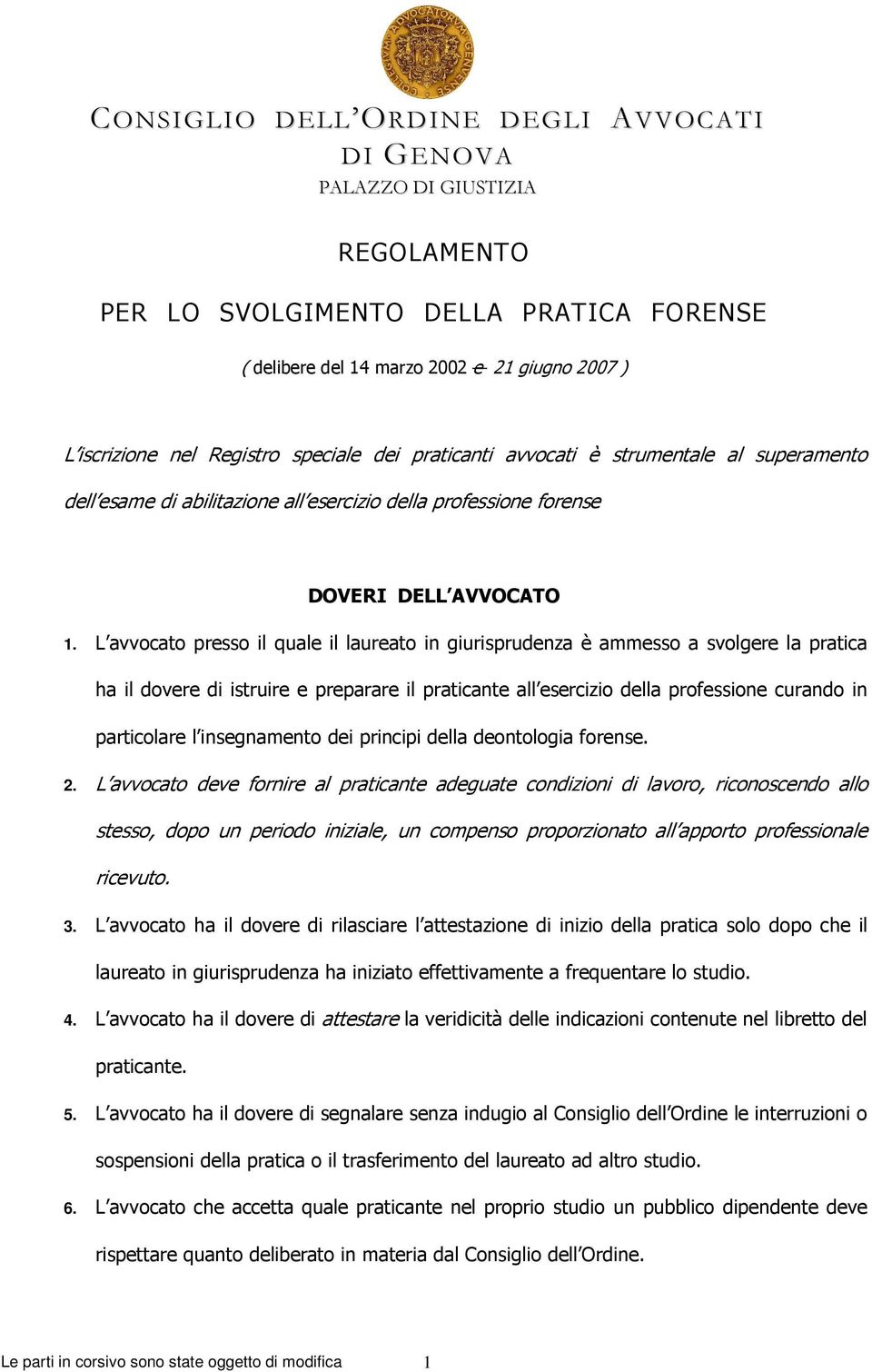 L avvocato presso il quale il laureato in giurisprudenza è ammesso a svolgere la pratica ha il dovere di istruire e preparare il praticante all esercizio della professione curando in particolare l